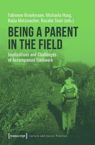Being A Parent In The Field Implications And Challenges Of Accompanied Fieldwork Fabienne Braukmann Editor Michaela Haug Editor Katja Metzmacher Editor Rosalie Stolz Editor