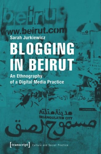 Blogging In Beirut An Ethnography Of A Digital Media Practice Sarah Jurkiewicz