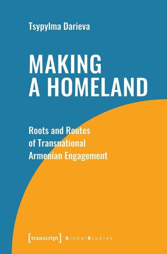 Making A Homeland Roots And Routes Of Transnational Armenian Engagement Tsypylma Darieva