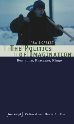 The Politics Of Imagination Benjamin Kracauer Kluge 1 Aufl Tara Forrest