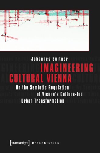 Imagineering Cultural Vienna On The Semiotic Regulation Of Viennas Cultureled Urban Transformation 1 Aufl Johannes Suitner