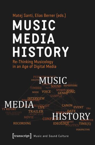 Music Media History Rethinking Musicology In An Age Of Digital Media Matej Santi Editor Elias Berner Editor