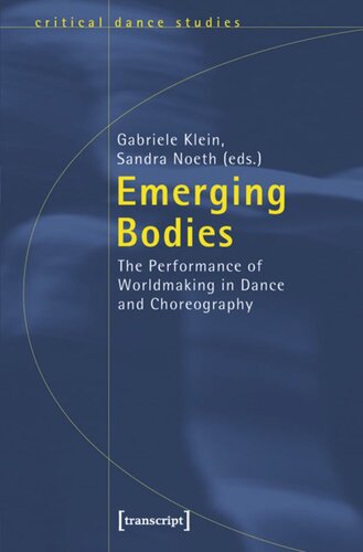 Emerging Bodies The Performance Of Worldmaking In Dance And Choreography 1 Aufl Gabriele Klein Editor Sandra Noeth Editor Knowledge Unlatched Ku Select 2016 Backlist Collection Editor