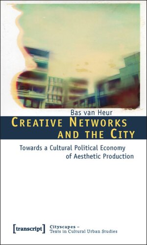 Creative Networks And The City Towards A Cultural Political Economy Of Aesthetic Production 1 Aufl Bas Van Heur Knowledge Unlatched Ku Select 2018 Backlist Collection