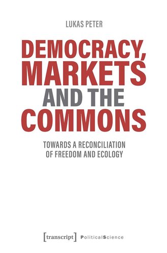 Democracy Markets And The Commons Towards A Reconciliation Of Freedom And Ecology Lukas Peter Swiss National Science Foundation Snsf