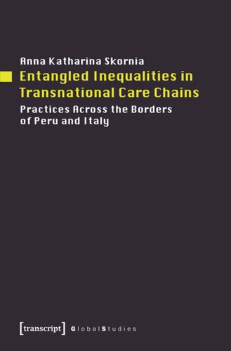 Entangled Inequalities In Transnational Care Chains Practices Across The Borders Of Peru And Italy 1 Aufl Anna Katharina Skornia