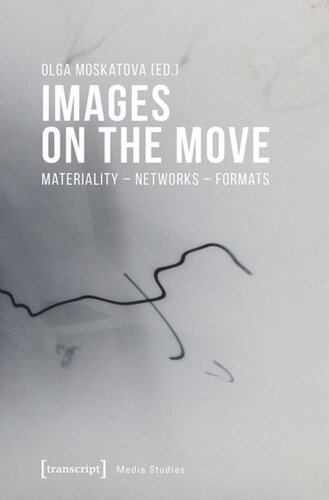 Images On The Move Materiality Networks Formats Olga Moskatova Editor