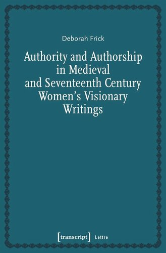 Authority And Authorship In Medieval And Seventeenth Century Womens Visionary Writings Deborah Frick Swiss National Science Foundation Snsf