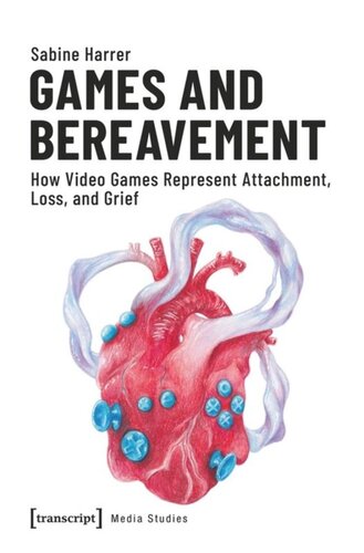 Games And Bereavement How Video Games Represent Attachment Loss And Grief Sabine Harrer Knowledge Unlatched Ku Select 2018 Frontlist Collection