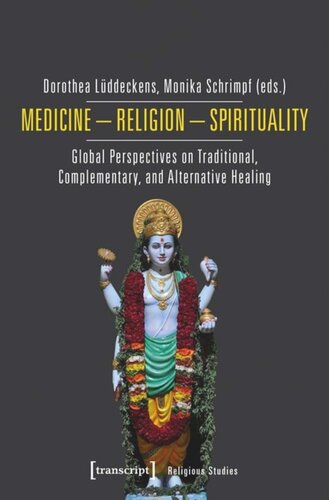 Medicine Religion Spirituality Global Perspectives On Traditional Complementary And Alternative Healing Dorothea Lddeckens Editor Monika Schrimpf Editor