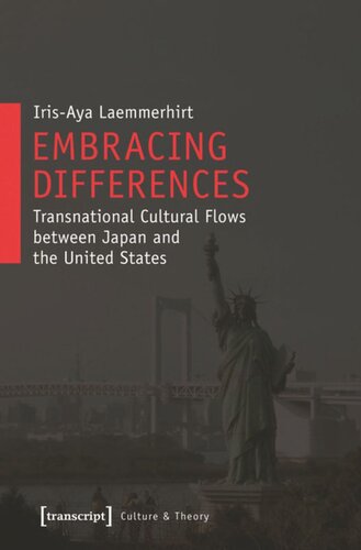 Embracing Differences Transnational Cultural Flows Between Japan And The United States 1 Aufl Irisaya Laemmerhirt