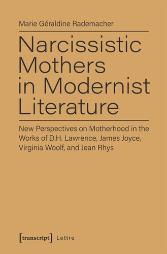 Narcissistic Mothers In Modernist Literature New Perspectives On Motherhood In The Works Of Dh Lawrence James Joyce Virginia Woolf And Jean Rhys Marie Graldine Rademacher