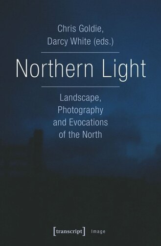 Northern Light Landscape Photography And Evocations Of The North Chris Goldie Editor Darcy White Editor