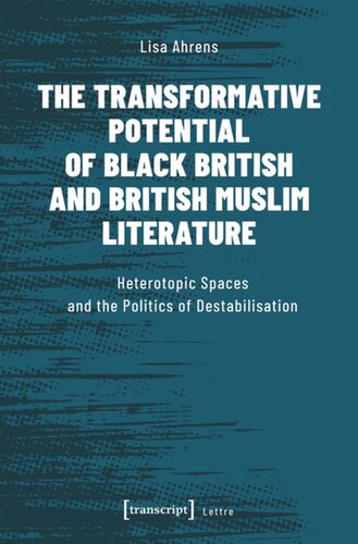 The Transformative Potential Of Black British And British Muslim Literature Heterotopic Spaces And The Politics Of Destabilisation Lisa Ahrens