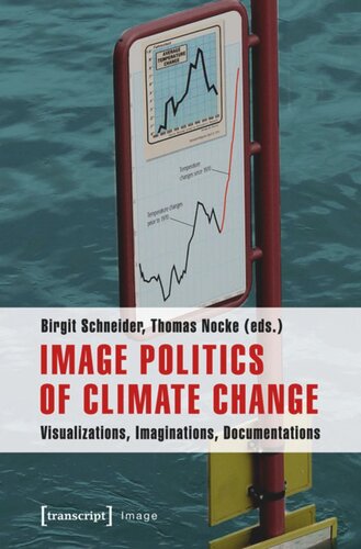 Image Politics Of Climate Change Visualizations Imaginations Documentations 1 Aufl Birgit Schneider Editor Thomas Nocke Editor