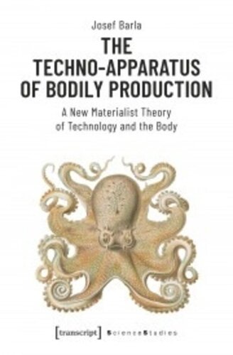 The Technoapparatus Of Bodily Production A New Materialist Theory Of Technology And The Body Josef Barla