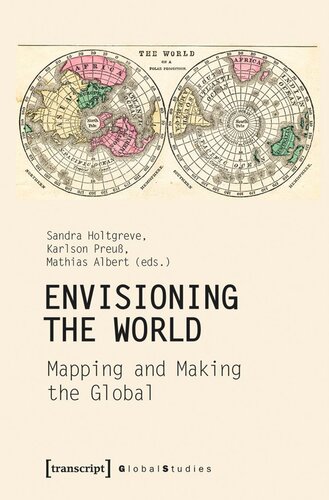 Envisioning The World Mapping And Making The Global Sandra Holtgreve Editor Karlson Preu Editor Mathias Albert Editor Universitt Bielefeld Editor