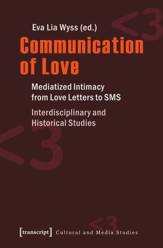 Communication Of Love Mediatized Intimacy From Love Letters To Sms Interdisciplinary And Historical Studies 1 Aufl Eva L Wyss Editor