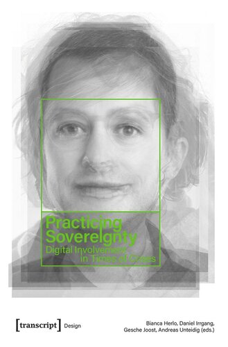 Practicing Sovereignty Digital Involvement In Times Of Crises Bianca Herlo Editor Daniel Irrgang Editor Gesche Joost Editor Andreas Unteidig Editor Bundesministerium Fr Bildung Und Forschung Bmbf Editor