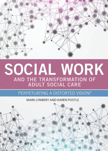 Social Work And The Transformation Of Adult Social Care Perpetuating A Distorted Vision Mark Lymbery Karen Postle