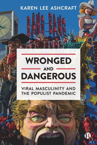 Wronged And Dangerous Viral Masculinity And The Populist Pandemic Karen Lee Ashcraft