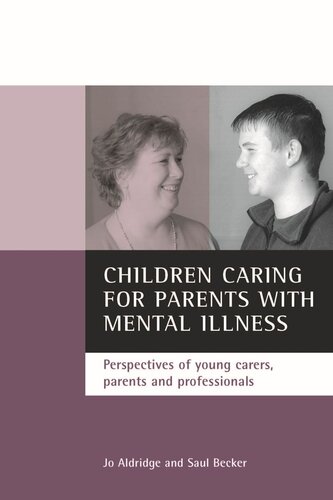 Children Caring For Parents With Mental Illness Perspectives Of Young Carers Parents And Professionals Jo Aldridge Saul Becker