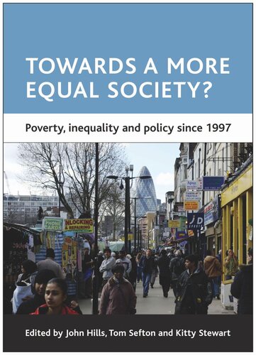 Towards A More Equal Society Poverty Inequality And Policy Since 1997 John Hills Editor Tom Sefton Editor Kitty Stewart Editor