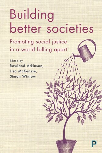 Building Better Societies Promoting Social Justice In A World Falling Apart Rowland Atkinson Editor Lisa Mckenzie Editor Simon Winlow Editor