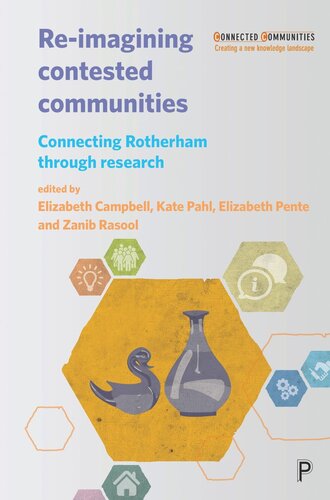 Reimagining Contested Communities Connecting Rotherham Through Research Elizabeth Campbell Editor Kate Pahl Editor Elizabeth Pente Editor Zanib Rasool Editor