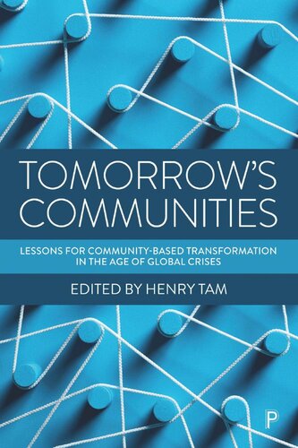 Tomorrows Communities Lessons For Communitybased Transformation In The Age Of Global Crises Henry Tam Editor
