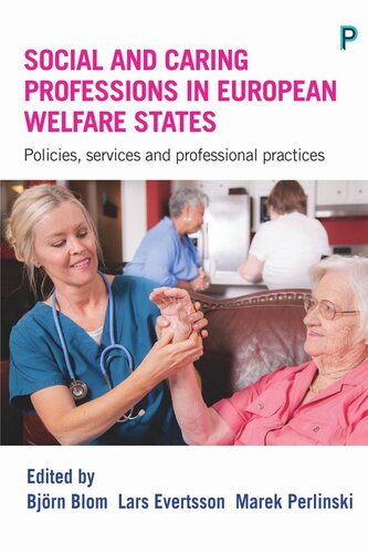 Social And Caring Professions In European Welfare States Policies Services And Professional Practices Bjrn Blom Editor Lars Evertsson Editor Marek Perlinski Editor