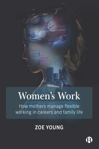 Womens Work How Mothers Manage Flexible Working In Careers And Family Life Zoe Young