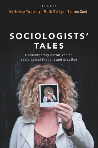 Sociologists Tales Contemporary Narratives On Sociological Thought And Practice Katherine Twamley Editor Mark Doidge Editor Andrea Scott Editor