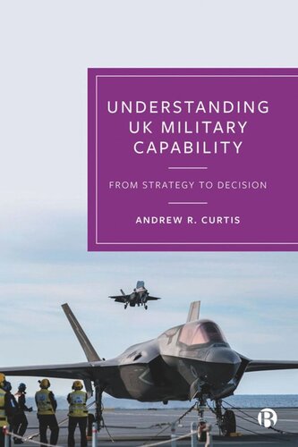 Understanding Uk Military Capability From Strategy To Decision Andrew R Curtis
