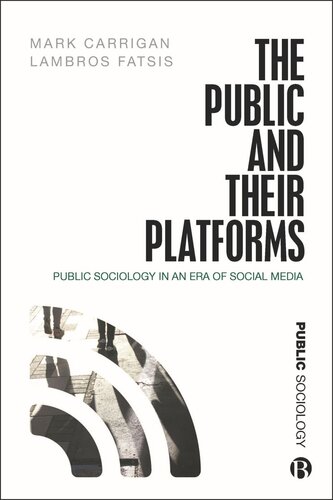 The Public And Their Platforms Public Sociology In An Era Of Social Media Mark Carrigan Lambros Fatsis