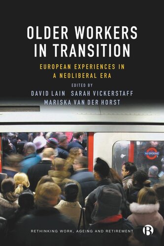 Older Workers In Transition European Experiences In A Neoliberal Era David Lain Editor Sarah Vickerstaff Editor Mariska Van Der Horst Editor
