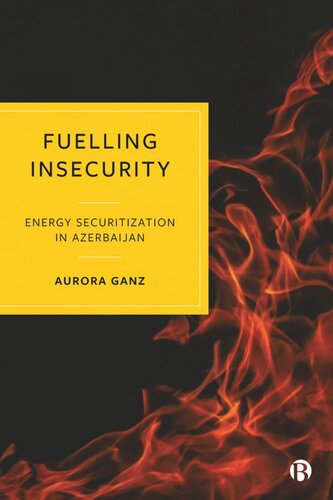 Fuelling Insecurity Energy Securitization In Azerbaijan Aurora Ganz