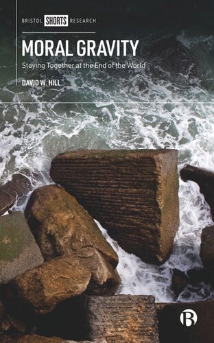Moral Gravity Staying Together At The End Of The World David W Hill