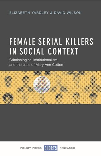 Female Serial Killers In Social Context Criminological Institutionalism And The Case Of Mary Ann Cotton Elizabeth Yardley David Wilson