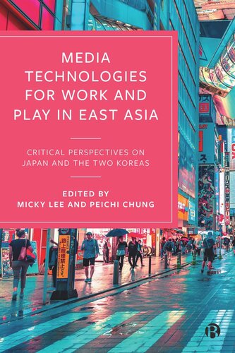 Media Technologies For Work And Play In East Asia Critical Perspectives On Japan And The Two Koreas Micky Lee Editor Peichi Chung Editor