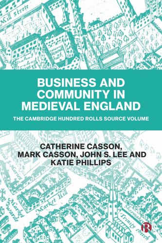 Business And Community In Medieval England The Cambridge Hundred Rolls Source Volume Catherine Casson Mark Casson John Lee Katie Phillips