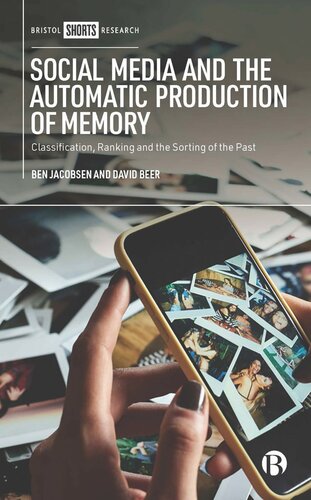 Social Media And The Automatic Production Of Memory Classification Ranking And The Sorting Of The Past Ben Jacobsen David Beer