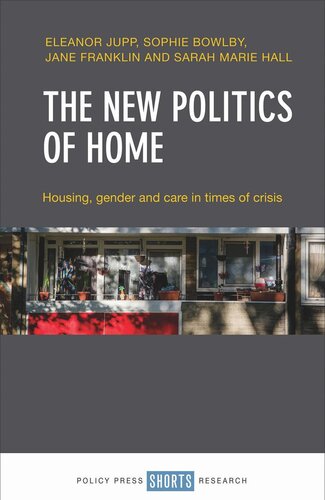 The New Politics Of Home Housing Gender And Care In Times Of Crisis Eleanor Jupp Sophie Bowlby Jane Franklin Sarah Marie Hall