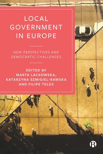Local Government In Europe New Perspectives And Democratic Challenges Marta Lackowska Editor Katarzyna Szmigielrawska Editor Filipe Teles Editor