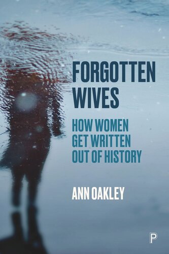 Forgotten Wives How Women Get Written Out Of History Ann Oakley