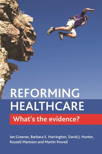 Reforming Healthcare Whats The Evidence Ian Greener Barbara E Harrington David J Hunter Russell Mannion Martin Powell