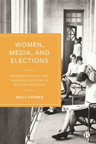 Women Media And Elections Representation And Marginalization In British Politics Emily Harmer