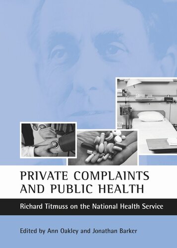 Private Complaints And Public Health Richard Titmuss On The National Health Service Ann Oakley Editor Jonathan Barker Editor