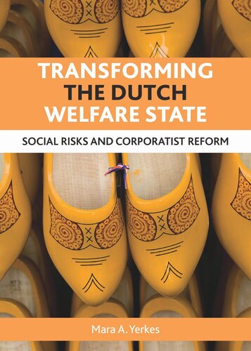 Transforming The Dutch Welfare State Social Risks And Corporatist Reform Mara A Yerkes