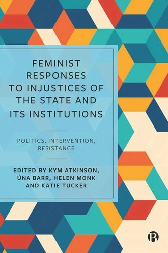 Feminist Responses To Injustices Of The State And Its Institutions Politics Intervention Resistance Kym Atkinson Editor Na Barr Editor Helen Monk Editor Katie Tucker Editor